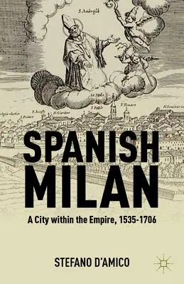 Milano spaniol: Un oraș în cadrul Imperiului, 1535-1706 - Spanish Milan: A City Within the Empire, 1535-1706