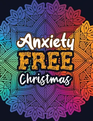 Crăciun fără anxietate: Christmas Anti Anxiety Coloring Book, terapie color de relaxare și reducere a stresului pentru adulți, fete și adolescenți. - Anxiety Free Christmas: Christmas Anti Anxiety Coloring Book, Relaxation and Stress Reduction color therapy for Adults, girls and teens.