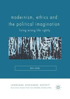 Modernism, etică și imaginație politică: A trăi corect viața greșită - Modernism, Ethics and the Political Imagination: Living Wrong Life Rightly