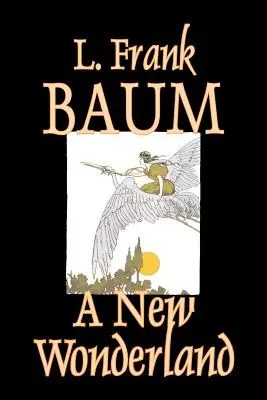 A New Wonderland by L. Frank Baum, Ficțiune, Fantezie, Basme, Povești populare, Legende și mitologie - A New Wonderland by L. Frank Baum, Fiction, Fantasy, Fairy Tales, Folk Tales, Legends & Mythology