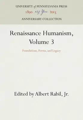 Umanismul renascentist, volumul 3: Fundații, forme și moștenire - Renaissance Humanism, Volume 3: Foundations, Forms, and Legacy