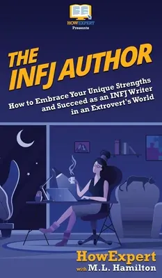 Autorul INFJ: Cum să-ți îmbrățișezi punctele forte unice și să reușești ca scriitor INFJ într-o lume a extrovertiților - The INFJ Author: How to Embrace Your Unique Strengths and Succeed as an INFJ Writer in an Extrovert's World