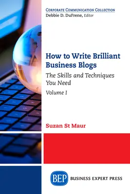 How to Write Brilliant Business Blogs, Volume I: Abilitățile și tehnicile de care aveți nevoie - How to Write Brilliant Business Blogs, Volume I: The Skills and Techniques You Need