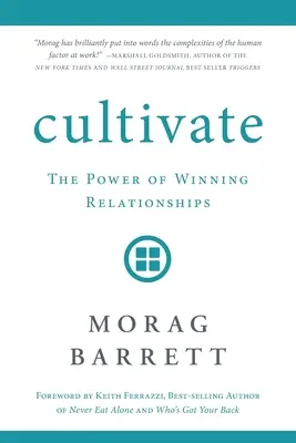 Cultivate: Puterea relațiilor câștigătoare: The Power of Winning Relationships - Cultivate: The Power of Winning Relationships