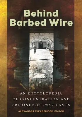 Behind Barbed Wire: O enciclopedie a lagărelor de concentrare și de prizonieri de război - Behind Barbed Wire: An Encyclopedia of Concentration and Prisoner-of-War Camps