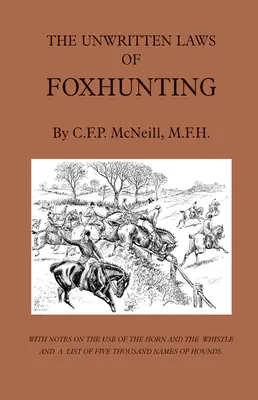 The Unwritten Laws of Foxhunting - With Notes on the Use of Horn and Whistle and a List of Five Thousand Names of Hounds