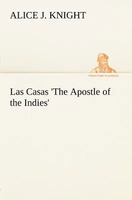 Las Casas „Apostolul Indiilor” (The Apostle of the Indies) - Las Casas 'The Apostle of the Indies'