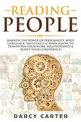 Citirea oamenilor: Exploatați puterea personalității, a limbajului corporal, a influenței și a persuasiunii pentru a vă transforma munca, relațiile, pentru a vă stimula - Reading People: Harness the Power Of Personality, Body Language, Influence & Persuasion To Transform Your Work, Relationships, Boost Y