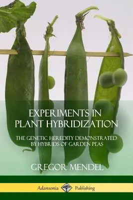 Experimente în hibridizarea plantelor: Ereditatea genetică demonstrată de hibrizii de mazăre de grădină - Experiments in Plant Hybridization: The Genetic Heredity Demonstrated by Hybrids of Garden Peas