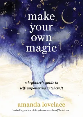 Fă-ți propria magie: Ghidul începătorului pentru o vrăjitorie autonomă - Make Your Own Magic: A Beginner's Guide to Self-Empowering Witchcraft