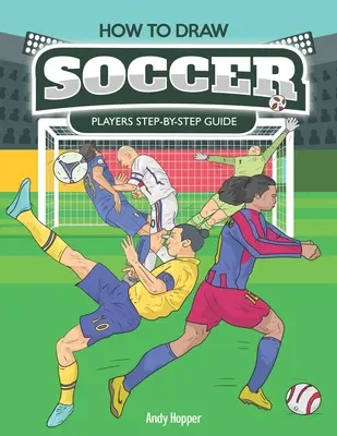 Cum să desenezi jucători de fotbal Ghid pas cu pas: Cea mai bună carte de desenat fotbal pentru tine și copiii tăi - How to Draw Soccer Players Step-by-Step Guide: Best Soccer Drawing Book for You and Your Kids