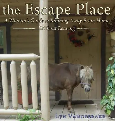 Locul de evadare: Ghidul unei femei pentru a fugi de acasă fără să plece - The Escape Place: A Woman's Guide to Running Away from Home Without Leaving