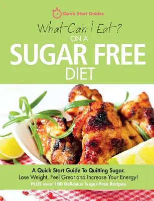 Ce pot mânca la o dietă fără zahăr? A Quick Start Guide To Quiting Sugar. Pierdeți în greutate, simțiți-vă minunat și creșteți-vă energia! PLUS peste 100 de delicioase - What Can I Eat On A Sugar Free Diet?: A Quick Start Guide To Quitting Sugar. Lose Weight, Feel Great and Increase Your Energy! PLUS over 100 Delicious