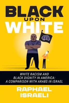 Negru pe alb: Rasismul alb și demnitatea negrilor în America: O comparație cu arabii din Israel - Black Upon White: White Racism and Black Dignity in America: A Comparison with Arabs in Israel