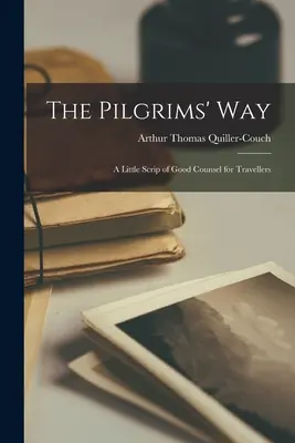 The Pilgrims' Way: A Little Scrip of Good Counsel for Travellers (Mici sfaturi pentru călători) - The Pilgrims' Way: A Little Scrip of Good Counsel for Travellers