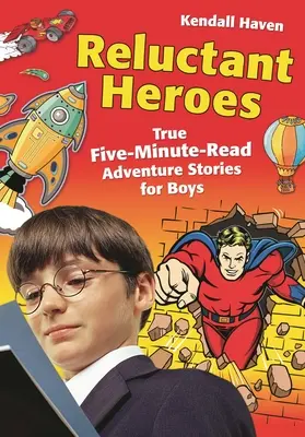 Eroi reticenți: Povești adevărate de aventură de citit în cinci minute pentru băieți - Reluctant Heroes: True Five-Minute-Read Adventure Stories for Boys