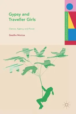 Gypsy and Traveller Girls: Tăcere, agenție și putere - Gypsy and Traveller Girls: Silence, Agency and Power