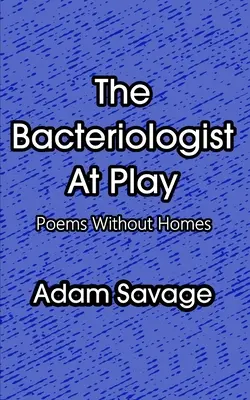 The Bacteriologist At Play: Poezii fără casă - The Bacteriologist At Play: Poems Without Homes