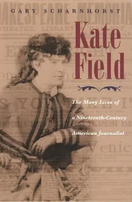 Kate Field: Multiplele vieți ale unei jurnaliste americane din secolul al XIX-lea: The Many Lives of a Nineteenth-Century American Journalist - Kate Field: The Many Lives of a Nineteenth-Century American Journalist