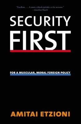 Securitatea înainte de toate: Pentru o politică externă musculoasă, morală - Security First: For a Muscular, Moral Foreign Policy