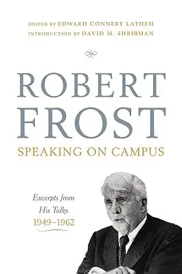 Robert Frost: Speaking on Campus: Extrase din discursurile sale, 1949-1962 - Robert Frost: Speaking on Campus: Excerpts from His Talks, 1949-1962
