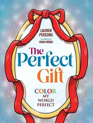 Cadoul perfect: Colorează lumea mea perfectă - The Perfect Gift: Color My World Perfect