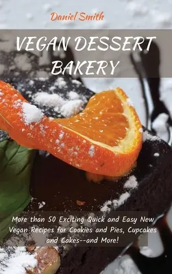 Vegan Dessert Bakery: Peste 50 de rețete vegane noi, interesante, rapide și ușoare pentru fursecuri și plăcinte, cupcakes și prăjituri - și multe altele! - Vegan Dessert Bakery: More than 50 Exciting Quick and Easy New Vegan Recipes for Cookies and Pies, Cupcakes and Cakes--and More!