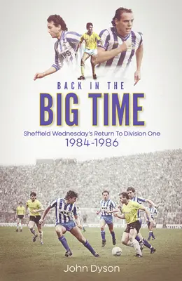 Înapoi în Big Time!: Sheffield Wednesday's Return to Division One, 1984-86 - Back in the Big Time!: Sheffield Wednesday's Return to Division One, 1984-86