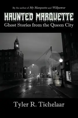 Haunted Marquette: Povești cu fantome din Orașul Reginei - Haunted Marquette: Ghost Stories from the Queen City