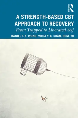 O abordare a recuperării prin terapie cognitiv-comportamentală bazată pe putere: De la sinele prins în capcană la sinele eliberat - A Strength-Based Cognitive Behaviour Therapy Approach to Recovery: From Trapped to Liberated Self