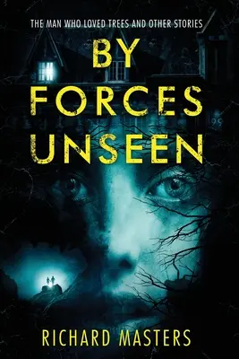 Prin forțe nevăzute: Omul care iubea copacii și alte povestiri - By Forces Unseen: The Man Who Loved Trees and Other Stories