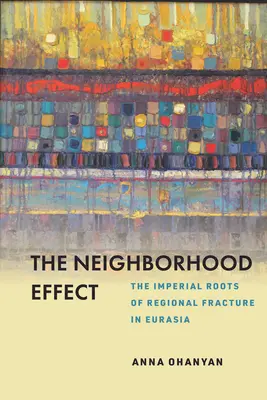Efectul de vecinătate: Rădăcinile imperiale ale fracturii regionale în Eurasia - The Neighborhood Effect: The Imperial Roots of Regional Fracture in Eurasia