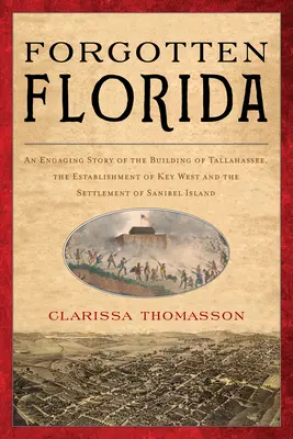 Florida uitată: O poveste captivantă despre construirea orașului Tallahassee, înființarea orașului Key West și colonizarea insulei Sanibel - Forgotten Florida: An Engaging Story of the Building of Tallahassee, the Establishment of Key West, and the Settlement of Sanibel Island