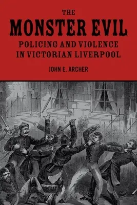 Monstrul malefic: Poliție și violență în Liverpool-ul victorian - The Monster Evil: Policing and Violence in Victorian Liverpool