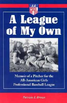 A League of My Own: Memoriile unei aruncătoare pentru All-American Girls Professional Baseball League - A League of My Own: Memoir of a Pitcher for the All-American Girls Professional Baseball League