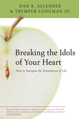 Breaking the Idols of Your Heart: Cum să navighezi printre ispitele vieții - Breaking the Idols of Your Heart: How to Navigate the Temptations of Life