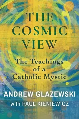 Viziunea cosmică: Învățăturile unui mistic catolic - The Cosmic View: The Teachings of a Catholic Mystic