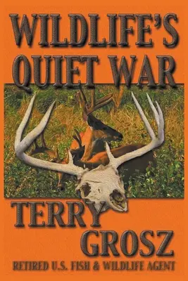 Războiul liniștit al faunei sălbatice: Aventurile lui Terry Grosz, agent al Serviciului american pentru pește și faună sălbatică - Wildlife's Quiet War: The Adventures of Terry Grosz, U.S. Fish and Wildlife Service Agent