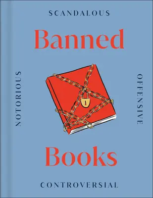 Cărți interzise: Cele mai controversate cărți din lume, din trecut și din prezent - Banned Books: The World's Most Controversial Books, Past and Present