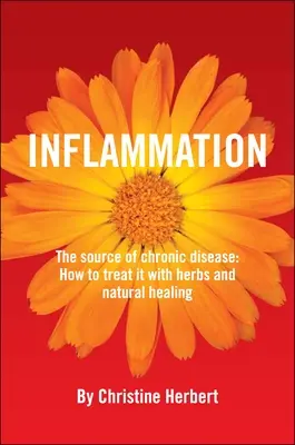 Inflamația, sursa bolilor cronice: Cum să o tratezi cu ierburi și vindecare naturală - Inflammation, the Source of Chronic Disease: How to Treat It with Herbs and Natural Healing