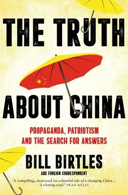 Adevărul despre China: Propaganda, patriotismul și căutarea de răspunsuri (Birtles Bill (A&U ANZ autor)) - The Truth about China: Propaganda, Patriotism and the Search for Answers (Birtles Bill (A&U ANZ author))