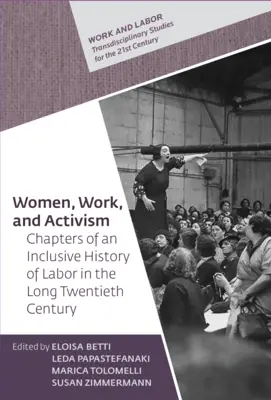 Femei, muncă și activism: Capitole ale unei istorii incluzive a muncii în lungul secol XX - Women, Work, and Activism: Chapters of an Inclusive History of Labor in the Long Twentieth Century