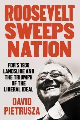 Roosevelt mătură națiunea: Fdr 1936 Landslide și triumful idealului liberal - Roosevelt Sweeps Nation: Fdr's 1936 Landslide and the Triumph of the Liberal Ideal
