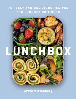 Lunchbox: 75+ Rețete ușoare și delicioase pentru prânzuri pe drum - Lunchbox: 75+ Easy and Delicious Recipes for Lunches on the Go
