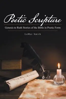 Scriptura poetică: De la Geneza la Rut Povestiri din Biblie în formă poetică - Poetic Scripture: Genesis to Ruth Stories of the Bible in Poetic Form