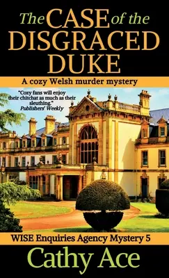 The Case of the Disgraced Duke: O agenție de investigații Wise Enquiries, o crimă galeză cu mister - The Case of the Disgraced Duke: A Wise Enquiries Agency cozy Welsh murder mystery