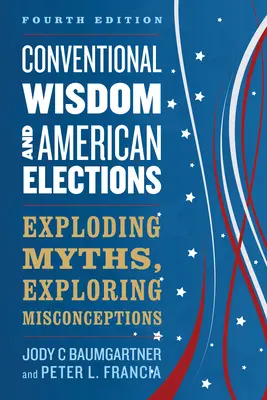 Înțelepciunea convențională și alegerile americane: Explozia miturilor, explorarea concepțiilor greșite - Conventional Wisdom and American Elections: Exploding Myths, Exploring Misconceptions