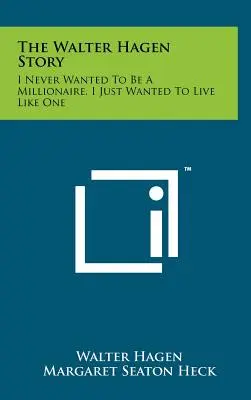 Povestea lui Walter Hagen: Nu am vrut niciodată să fiu milionar, am vrut doar să trăiesc ca unul - The Walter Hagen Story: I Never Wanted To Be A Millionaire, I Just Wanted To Live Like One