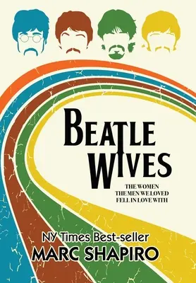 Beatle Wives: The Women the Men We Loved Fell in Love With: Femeile de care bărbații pe care îi iubeam s-au îndrăgostit - Beatle Wives: The Women the Men We Loved Fell in Love With