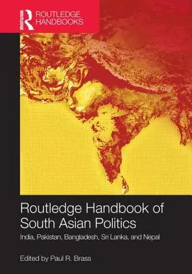 Routledge Handbook of South Asian Politics: India, Pakistan, Bangladesh, Sri Lanka și Nepal - Routledge Handbook of South Asian Politics: India, Pakistan, Bangladesh, Sri Lanka, and Nepal